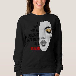 I May Not Be A Biologist But I Know I'm A Woman Li Sweatshirt