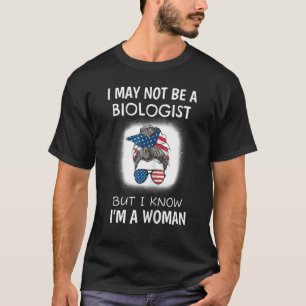 I May Not Be A Biologist But I Know I'm A Woman Mo T-Shirt