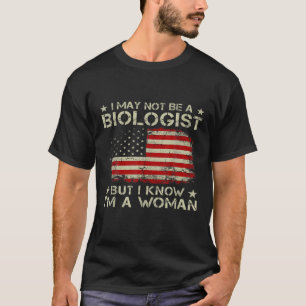 I May Not Be A Biologist But I Know I'm A Woman Us T-Shirt