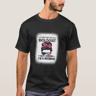 I May Not Be A Biologist But I Know I'm A Woman Us T-Shirt