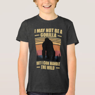 I May Not Be A Gorilla But I Can Handle The Wild Tri-Blend Shirt
