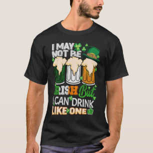 I May Not Be Irish But I Can Drink One St Patricks T-Shirt