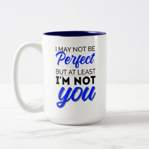 I may not be perfect but at least I'm not you Two-Tone Coffee Mug