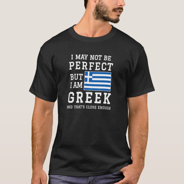 I May Not Be Perfect But I Am Greek And Thats Clos T-Shirt (Front)