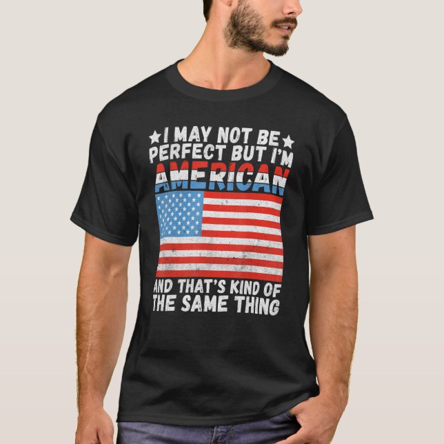 I may not be perfect but im American that kind of  T-Shirt (Front)