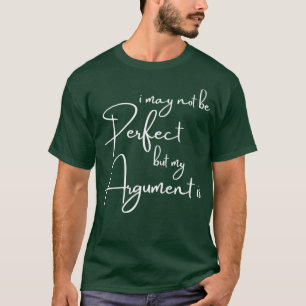 I may not be perfect but my argument is funny lawy T-Shirt