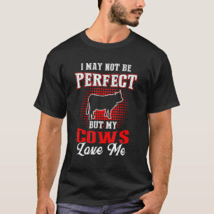 I May Not Be Perfect But My Cows Love Me T-Shirt