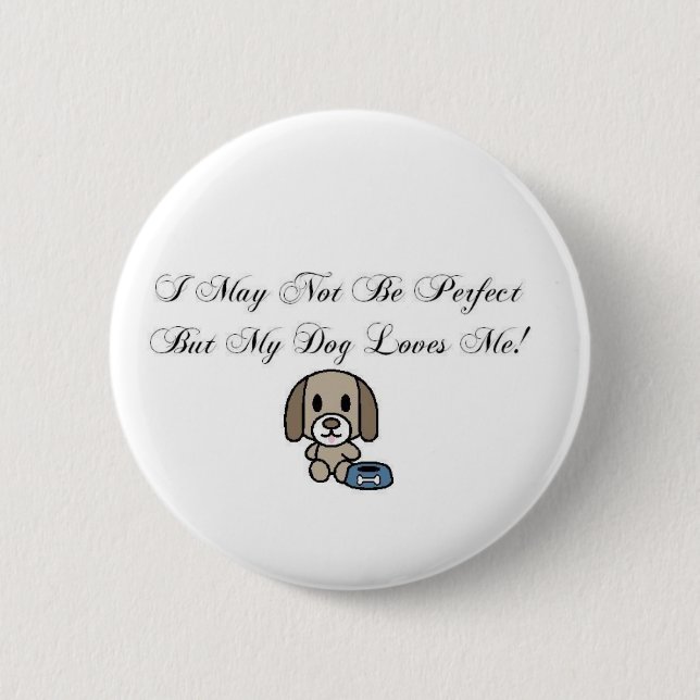 I May Not Be Perfect But My Dog Loves Me Button (Front)