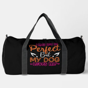 I May Not Be Perfect But My Dog Loves Me Duffle Bag
