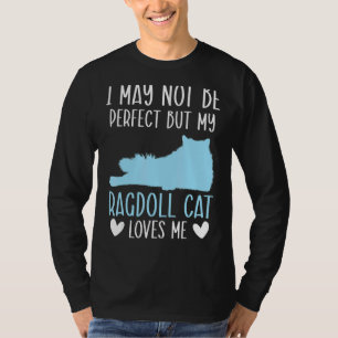 I May Not Be Perfect But My Ragdoll Cat Loves Me K T-Shirt