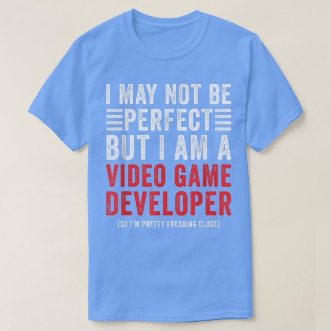 I May Not Be Perfect Funny Video Game Developer  T-Shirt (Design Front)