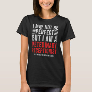 I May Not Be Perfect Veterinary Receptionist T-Shirt
