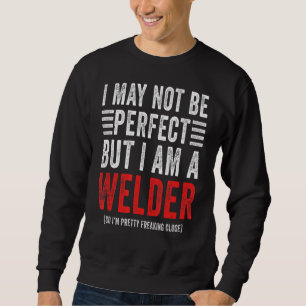 I May Not Be Perfect  Welding School Welder Sweatshirt
