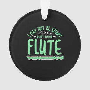 I May Not Be Smart But I Have Flute Ornament