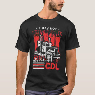 I May Not Have A Phd But I Do Have A Cdl American T-Shirt