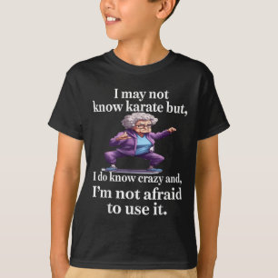 I May Not Know Karate But I Do Know Crazy And I'm T-Shirt