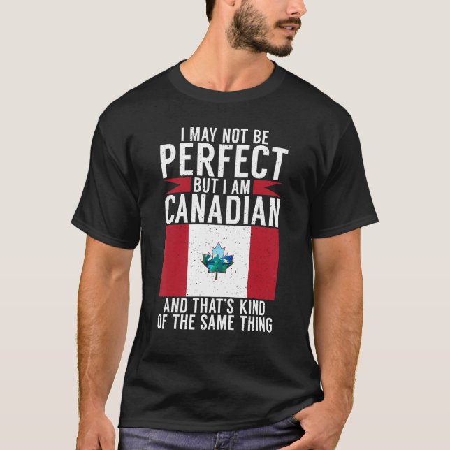 I may not perfect but i am Canadian and thats the  T-Shirt (Front)