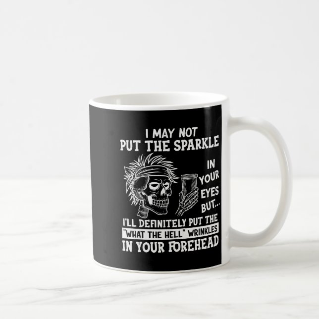 I May Not Put The Sparkle In Your Eyes But I'll De Coffee Mug (Right)