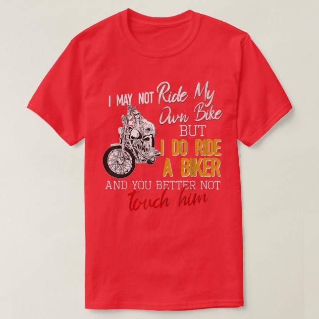 I May Not Ride My Own Biker I Do Ride A Biker  T-Shirt (Design Front)