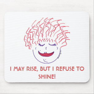 I MAY RISE, BUT I REFUSE TO SHINE! MOUSE MAT