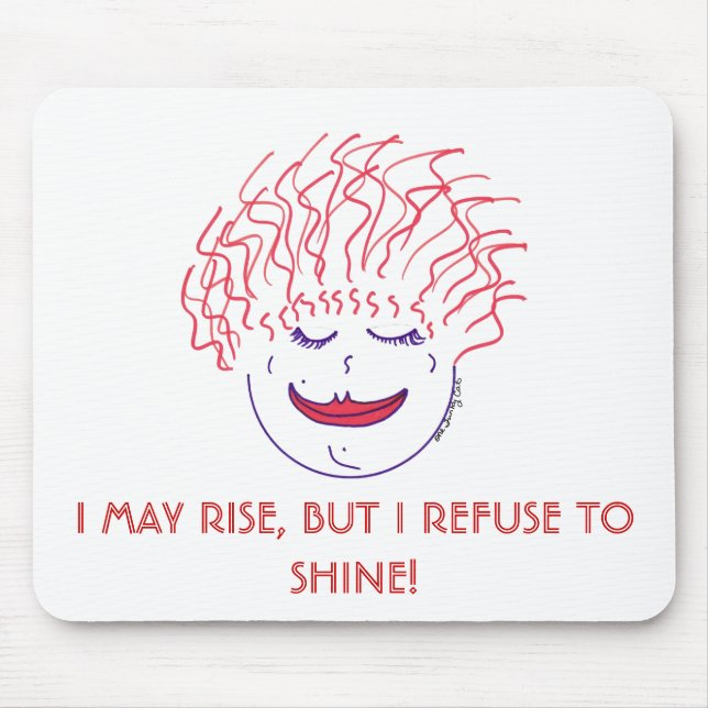 I MAY RISE, BUT I REFUSE TO SHINE! MOUSE MAT (Front)