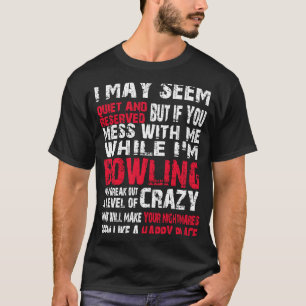 I May Seem Quiet And Reserved If You Mess Bowlling T-Shirt