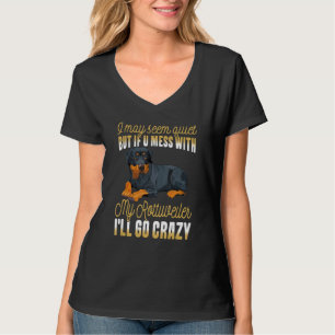 I May Seem Quiet But If U Mess With Myrottiweiler T-Shirt