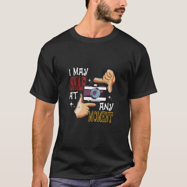 I May Snap At Any Moment Camera Photography Lover  T-Shirt (Front)