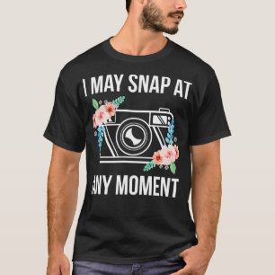 I May Snap At Any Moment Funny Photography _1  T-Shirt