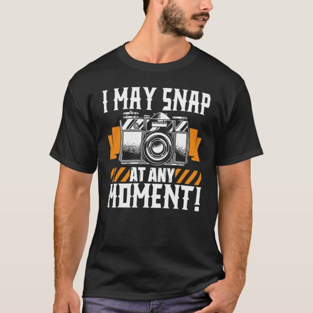 I May Snap At Any Moment  Photographer Camera Phot T-Shirt (Front)