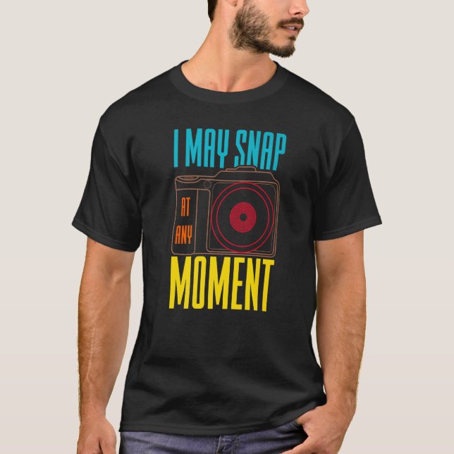 I May Snap At Any Moment Photography  Camera   1 T-Shirt (Front)
