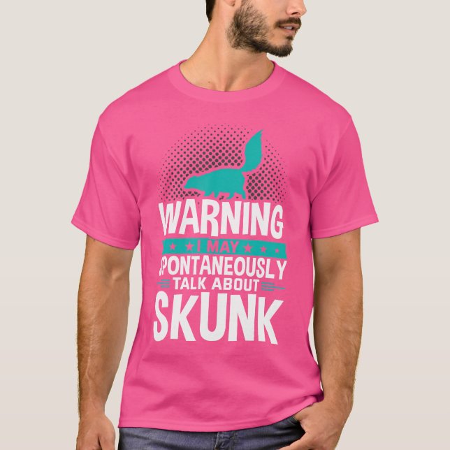 I May Spontaneously Talk About Skunk T-Shirt (Front)