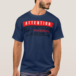 I May Start Talking About Psychology At Any Time 4 T-Shirt