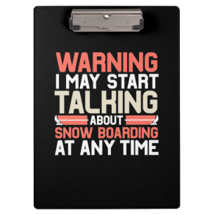 I May Start Talking About Snowboarding At Anytime Clipboard