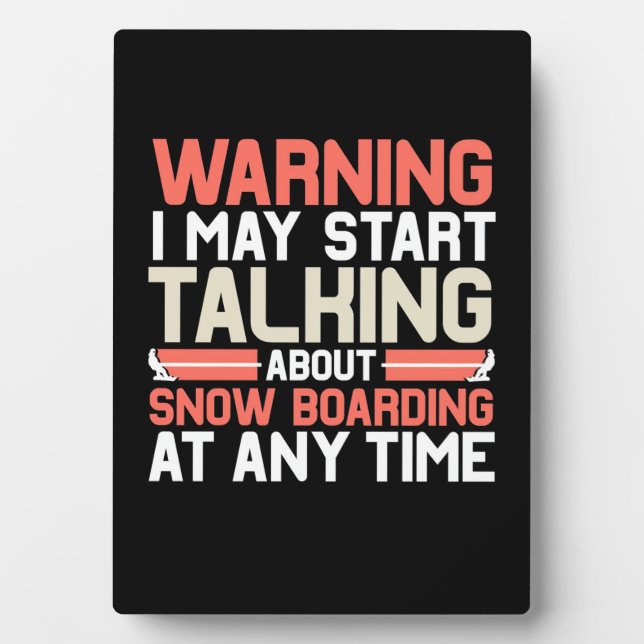 I May Start Talking About Snowboarding At Anytime Plaque (Front)