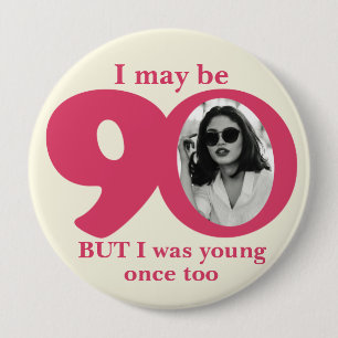 I maybe 90 years ladies birthday button/badge 10 cm round badge