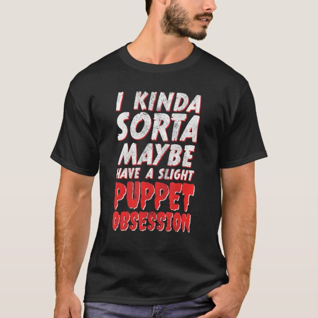 I Maybe Have A Slight Puppet Obsession Ventriloqui T-Shirt (Front)