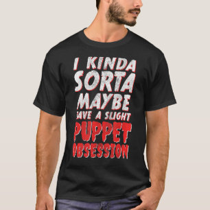 I Maybe Have A Slight Puppet Obsession Ventriloqui T-Shirt