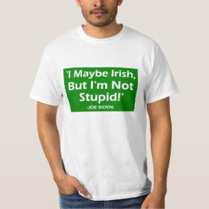 I Maybe Irish But I'm Not Stupid! -Joe Biden_ T-Shirt