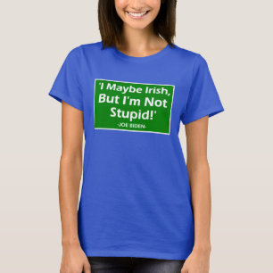 I Maybe Irish But I'm Not Stupid! -Joe Biden_ T-Shirt