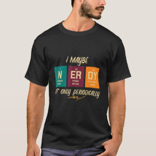 I Maybe Nerdy But Only Periodically Computer Nerd T-Shirt
