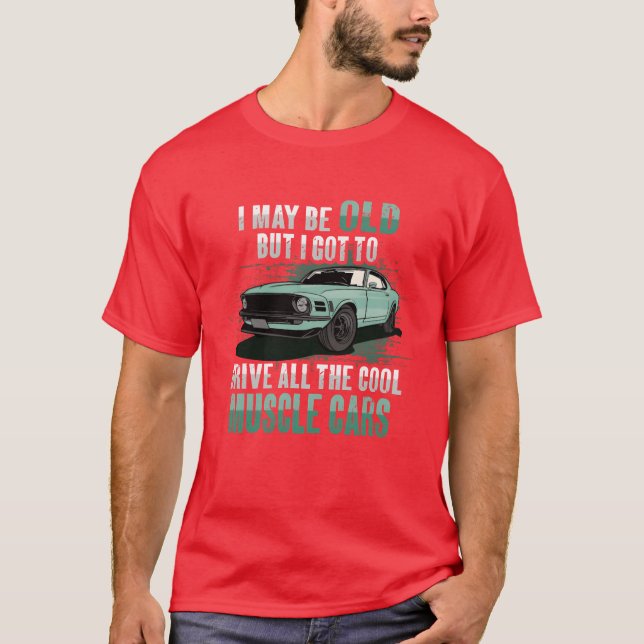 I maybe old muscle car for Classic Race Car Lover  T-Shirt (Front)