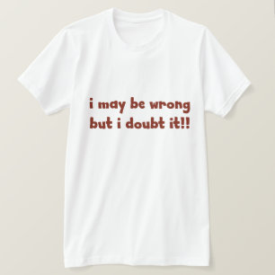 I maybe wrong but I doubt it. FUNNY Humour T-Shirt