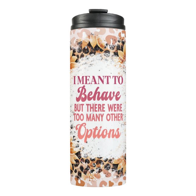 I Meant To Behave But...Sassy Sarcasm Thermal Tumbler (Front)