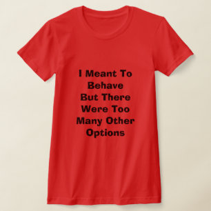 I Meant to Behave T-Shirt
