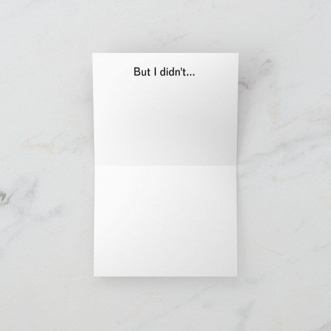 I meant to get you a better birthday card (Inside)