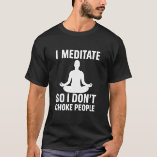 I Meditate So I Don't Choke People Funny Yoga Medi T-Shirt