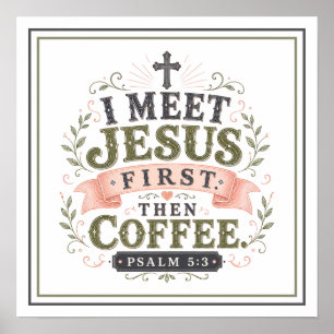 I Meet Jesus First Then Coffee Christian Quotes Poster