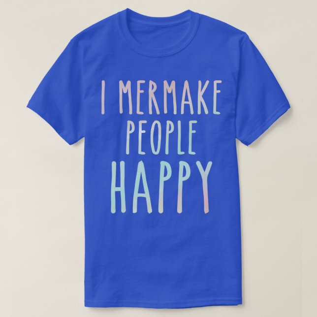 I Mermake People Happy Funny Ocean Mermaids Waterc T-Shirt (Design Front)