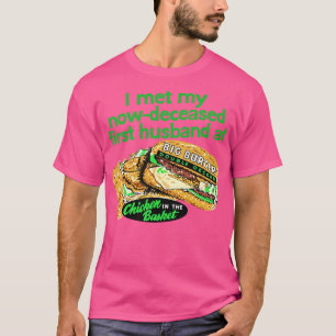 I met my nowdeceased hus at chicken in the basket T-Shirt